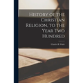 History of the Christian Religion [microform], to the Year Two Hundred - Paperback