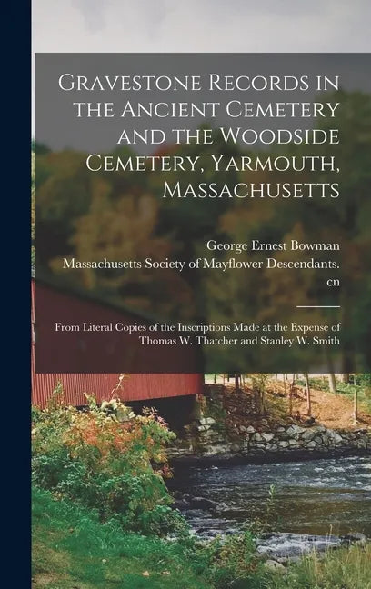 Gravestone Records in the Ancient Cemetery and the Woodside Cemetery, Yarmouth, Massachusetts: From Literal Copies of the Inscriptions Made at the Exp - Hardcover