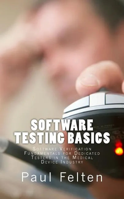 Software Testing Basics: Software Verification Fundamentals for Dedicated Testers in the Medical Device Industry - Paperback