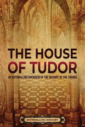 The House of Tudor: An Enthralling Overview of the History of the Tudors - Paperback