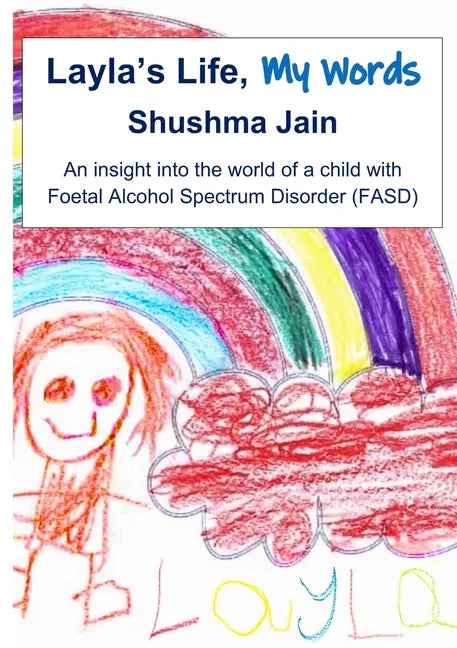Layla's Life, My Words: An insight into the world of a child with Foetal Alcohol Spectrum Disorder (FASD) - Paperback