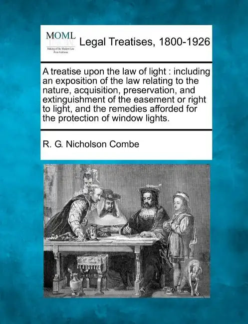 A Treatise Upon the Law of Light: Including an Exposition of the Law Relating to the Nature, Acquisition, Preservation, and Extinguishment of the Ease - Paperback