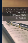A Collection of Gospel Hymns in Ojibway and English [microform] - Paperback