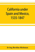 California under Spain and Mexico, 1535-1847; a contribution toward the history of the Pacific coast of the United States, based on original sources ( - Paperback