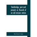 Stockbridge, past and present, or, Records of an old mission station - Paperback