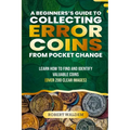 A Beginner's Guide to Collecting Error Coins from Pocket Change: Learn how to find and identify valuable coins (Over 200 Clear Images) - Paperback