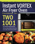 Instant Vortex Air Fryer Oven Cookbook for Two: 1001-Day Perfectly Portioned Recipes for Your Instant Vortex Air Fryer Oven to Fry, Bake, Grill & Roas - Paperback