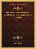 The History of the Origin and Establishment of the Inquisition in Portugal - Hardcover