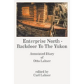 Enterprise North - Backdoor to the Yukon: Annotated Diary of Otto Lahser - Paperback