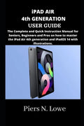 iPAD AIR 4th GENERATION USER GUIDE: The Complete and Quick Instruction Manual for Seniors, Beginners and Pros on how to master the iPad Air 4th genera - Paperback
