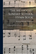 The Methodist Sunday-school Hymn Book: a Collection of Hymns and Spiritual Songs for Use in Schools and Families - Paperback