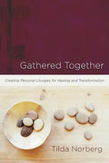 Gathered Together: Creating Personal Liturgies for Healing and Transformation - Paperback