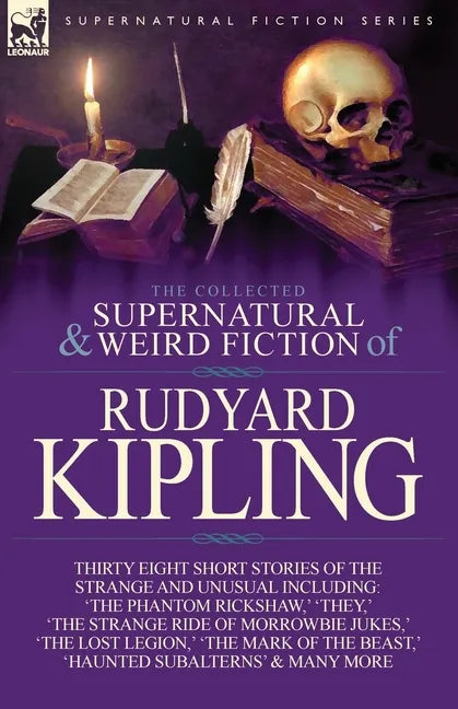 The Collected Supernatural and Weird Fiction of Rudyard Kipling: Thirty-Eight Short Stories of the Strange and Unusual - Paperback