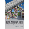 Being Maori in the City: Indigenous Everyday Life in Auckland - Paperback