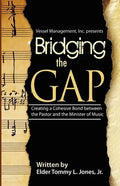 Bridging The GAP: Creating a Cohesive Bond between the pastor and the Ministry of Music - Paperback