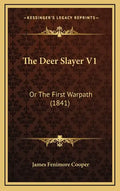 The Deer Slayer V1: Or the First Warpath (1841) - Hardcover