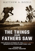 The Things Our Fathers Saw: Voices of the Pacific Theater: The Untold Stories of the World War II Generation from Hometown, USA - Hardcover