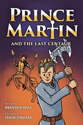 Prince Martin and the Last Centaur: A Tale of Two Brothers, a Courageous Kid, and the Duel for the Desert - Paperback