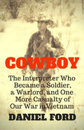 Cowboy: The Interpreter Who Became a Soldier, a Warlord, and One More Casualty of Our War in Vietnam - Paperback
