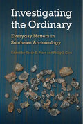 Investigating the Ordinary: Everyday Matters in Southeast Archaeology - Hardcover