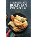 The Ultimate Bolivian Cookbook: 111 Dishes From Bolivia To Cook Right Now - Paperback
