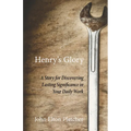 Henry's Glory: A Story for Discovering Lasting Significance in Your Daily Work - Hardcover