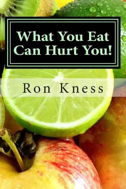 What You Eat Can Hurt You!: Learn Which Foods to Avoid and Which Ones to Eat to Stamp Out Inflammation, Illness and Disease, and to Stay Healthy! - Paperback