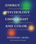 Energy Psychology Using Light and Color: Opening bodymind pathways to relieve traumatic stress and enhance psychological well-being with Esogetic Colo - Paperback