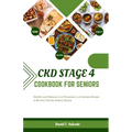 Ckd Stage 4 Cookbook for Seniors: Healthy and Delicious Low Potassium, Low Sodium Recipes to Reverse Chronic Kidney Disease - Paperback