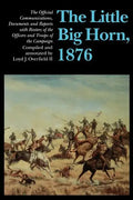 The Little Big Horn, 1876: The Official Communications, Documents and Reports - Paperback