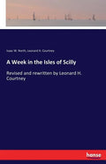 A Week in the Isles of Scilly: Revised and rewritten by Leonard H. Courtney - Paperback