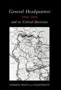 General Headquarters (German)1914-16 and Its Critical Decisions - Hardcover