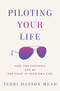 Piloting Your Life: Take the Controls and Be the Pilot In Your Own Life - Paperback