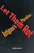 Let Them Rot: Antigone's Parallax - Paperback