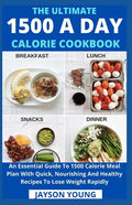 The Ultimate 1500 A Day Calorie Cookbook: An Essential Guide To 1500 Calorie Meal Plan With Quick, Nourishing And Healthy Recipes To Lose Weight Rapid - Paperback