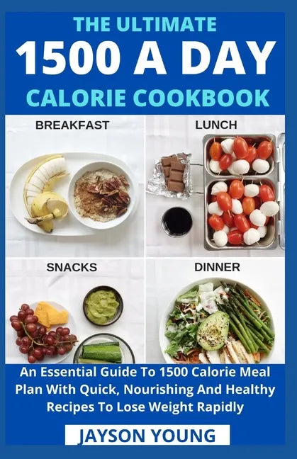 The Ultimate 1500 A Day Calorie Cookbook: An Essential Guide To 1500 Calorie Meal Plan With Quick, Nourishing And Healthy Recipes To Lose Weight Rapid - Paperback