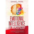 Emotional Intelligence For Leadership: How to Improve Your Leadership and Master Your Emotions Thanks to Emotional Intelligence. A Complete Guide to A - Paperback