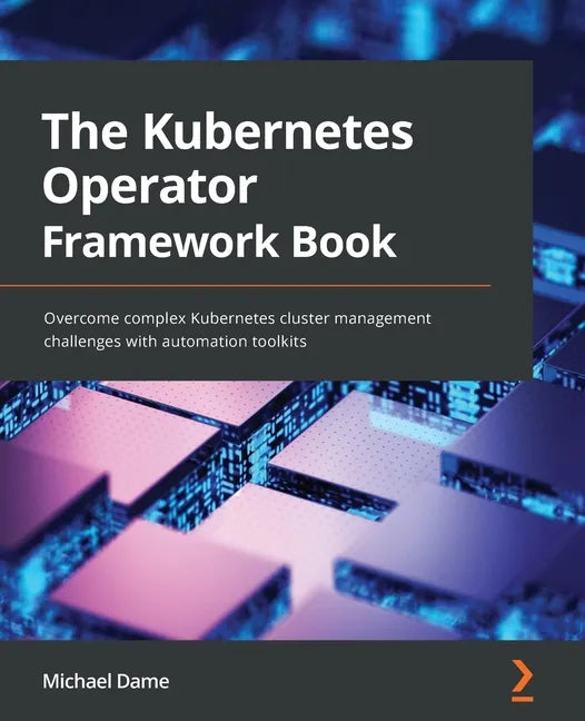 The Kubernetes Operator Framework Book: Overcome complex Kubernetes cluster management challenges with automation toolkits - Paperback