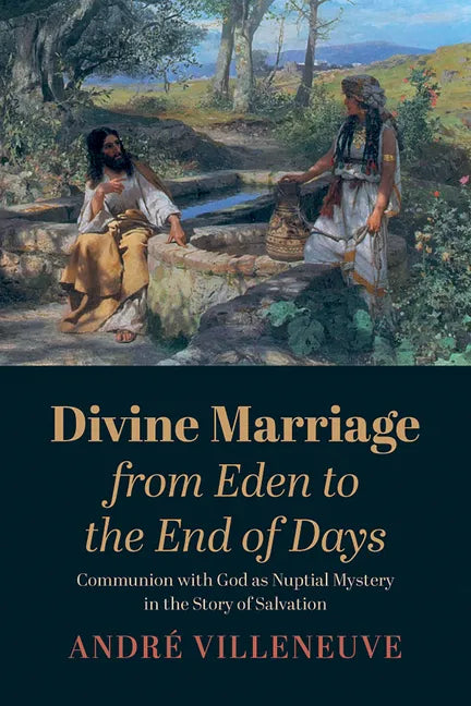 Divine Marriage from Eden to the End of Days: Communion with God as Nuptial Mystery in the Story of Salvation - Hardcover