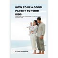 How to be a good parent to your kids: A practical guide to become the better parent you want to be - Paperback
