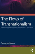 The Flows of Transnationalism: Questioning Identities and Reimagining Curriculum - Paperback
