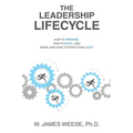 The Leadership Lifecycle: How to Prepare, How to Excel, and When (and How) to Effectively Exit! - Paperback