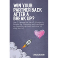 Win Your Partner Back After A Break Up?: How I Harnessed the Law of Attraction to Rekindle My Relationship (And Transformed My Finances, Weight, Healt - Paperback