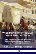 Wise Men from the East and from the West: The Religious, Economic and Social Traditions of Eastern and Western Cultures - Paperback