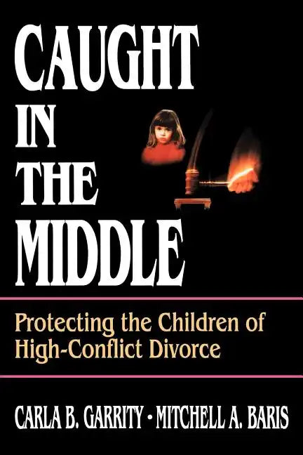 Caught in the Middle: Protecting the Children of High-Conflict Divorce - Paperback