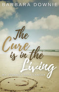 The Cure Is In The Living: My Journey with Cancer - Paperback