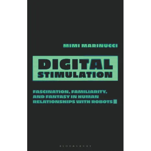 Digital Stimulation: Fascination, Familiarity, and Fantasy in Human Relationships with Robots - Hardcover