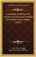 A Scientific And Practical Treatise On American Football For Schools And Colleges (1894) - Hardcover