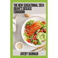 The New Sensational 2024 Grave's Disease Cookbook: Essential Guide With 100+ Healthy Recipes - Paperback