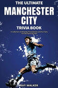 The Ultimate Manchester City FC Trivia Book: A Collection of Amazing Trivia Quizzes and Fun Facts for Die-Hard City Fans! - Paperback